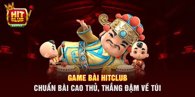Game bài HITCLUB - Chuẩn bài cao thủ, thắng đậm về túi Game bài HITCLUB - Chuẩn bài cao thủ, thắng đậm về túi